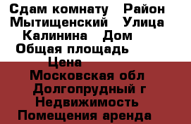 Сдам комнату › Район ­ Мытищенский › Улица ­ Калинина › Дом ­ 8 › Общая площадь ­ 100 › Цена ­ 12 000 - Московская обл., Долгопрудный г. Недвижимость » Помещения аренда   